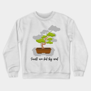 Bonsai: Small but big soul Crewneck Sweatshirt